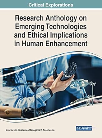research anthology on emerging technologies and ethical implications in human enhancement 1st edition