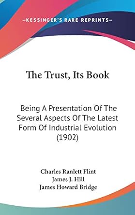 the trust its book being a presentation of the several aspects of the latest form of industrial evolution 1st