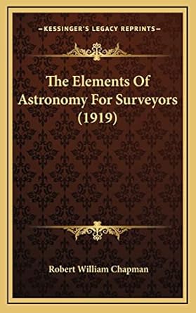 the elements of astronomy for surveyors 1st edition robert william chapman 1164301535, 978-1164301530