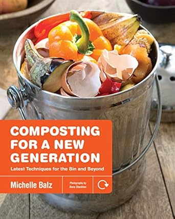 composting for a new generation latest techniques for the bin and beyond 1st edition michelle balz ,anna