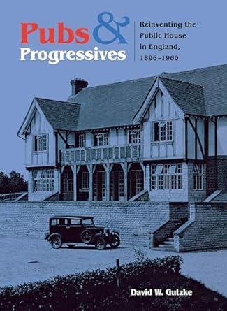 pubs and progressives reinventing the public house in england 1896 1960 1st edition david gutzke 0875803350,