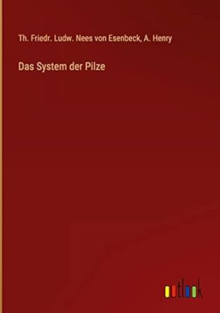 das system der pilze 1st edition th friedr ludw nees von esenbeck ,a henry 3368454072, 978-3368454074