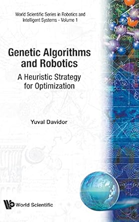 genetic algorithms and robotics a heuristic strategy for optimization 1st edition yuval davidor 9810202172,