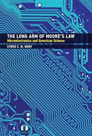 the long arm of moores law microelectronics and american science 1st edition cyrus c m mody 0262035499,
