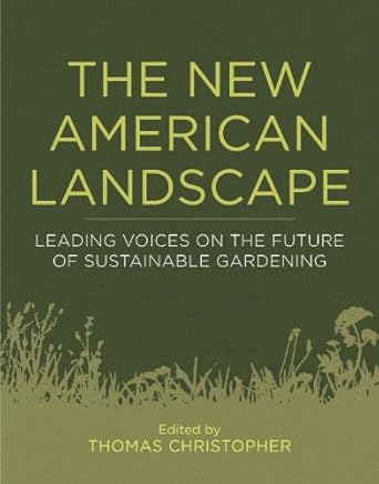 the new american landscape leading voices on the future of sustainable gardening 1st edition thomas