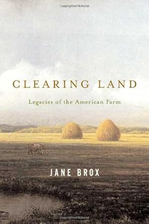 clearing land legacies of the american farm 1st edition jane brox 0865476497, 978-0865476493