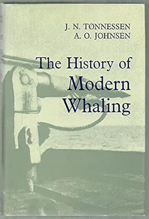 the history of modern whaling 1st edition j n tonnessen ,a o johnsen ,r i christophersen 0520039734,