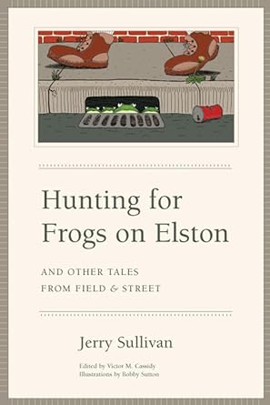 hunting for frogs on elston and other tales from field and street 1st edition jerry sullivan ,victor m