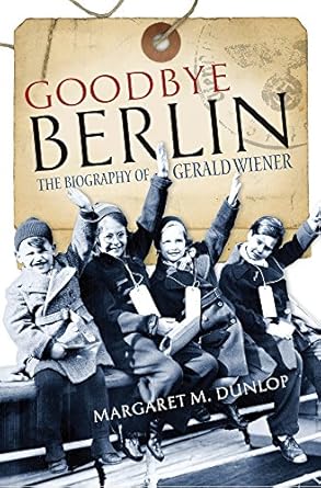 goodbye berlin the biography of gerald wiener 1st edition margaret dunlop 1780275412, 978-1780275413