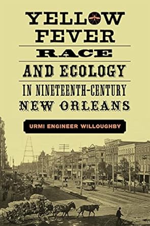 yellow fever race and ecology in nineteenth century new orleans 1st edition urmi engineer willoughby