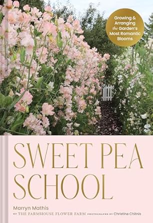 sweet pea school growing and arranging the gardens most romantic blooms 1st edition marryn mathis 1797228420,