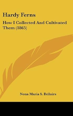 hardy ferns how i collected and cultivated them 1st edition nona maria s bellairs 1437184243, 978-1437184242