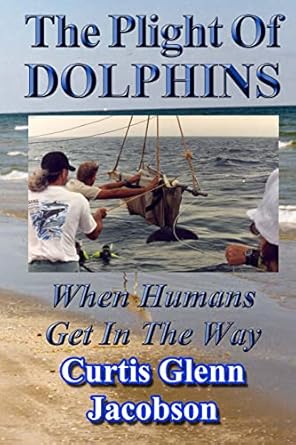 the plight of dolphins when humans get in the way 1st edition curtis glenn jacobson 1499241089, 978-1499241082
