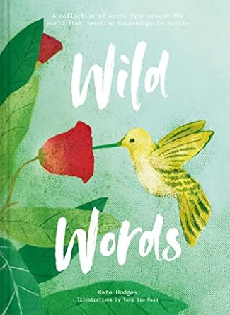wild words a collection of words from around the world that describe happenings in nature 1st edition kate