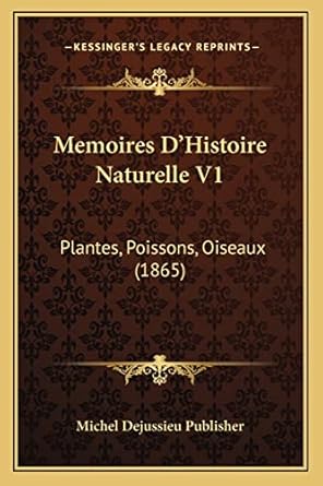memoires dhistoire naturelle v1 plantes poissons oiseaux 1st edition michel dejussieu publisher 1167604377,
