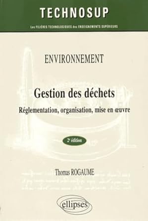 environnement gestion des dechets reglementation organisation mise en oeuvre 1st edition thomas rogaume