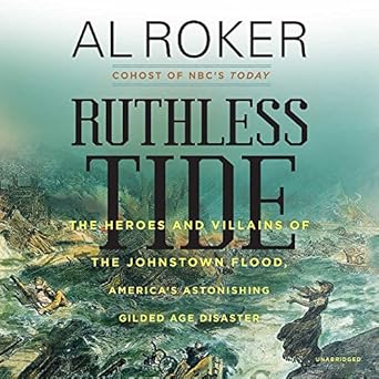 ruthless tide the heroes and villains of the johnstown flood americas astonishing gilded age disaster 1st