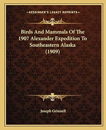 birds and mammals of the 1907 alexander  to southeastern alaska 1st edition joseph grinnell 1166432386,