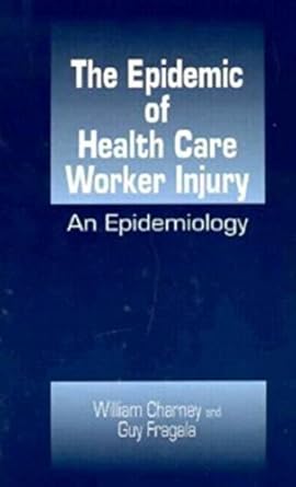 the epidemic of health care worker injury an epidemiology 1st edition william charney ,guy fragala