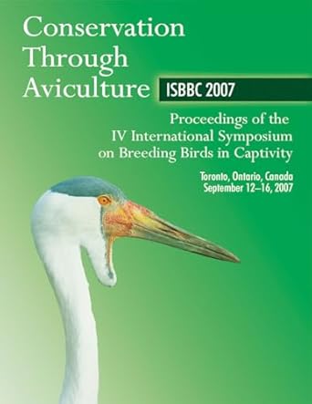 conservation through aviculture isbbc 2007 / proceedings of the iv international symposium on breeding birds