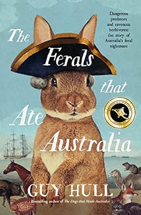 the ferals that ate australia the fascinating history of feral animals and winner of a 2022 whitley award
