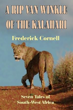 a rip van winkle of the kalahari seven tales of south west africa 1st edition frederick cornell 1920265562,