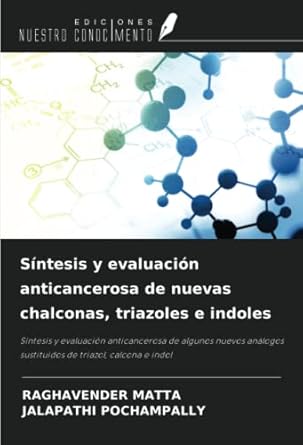 sintesis y evaluacion anticancerosa de nuevas chalconas triazoles e indoles sintesis y evaluacion