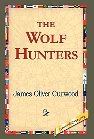 the wolf hunters 1st edition james oliver curwood ,1stworld library 1421820560, 978-1421820569