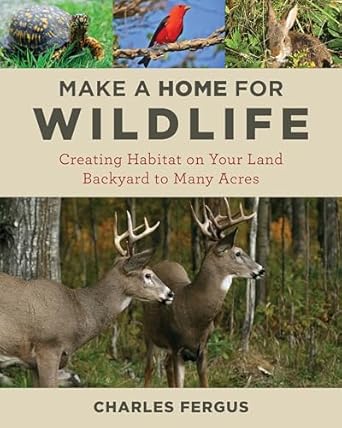 make a home for wildlife creating habitat on your land backyard to many acres 1st edition charles fergus