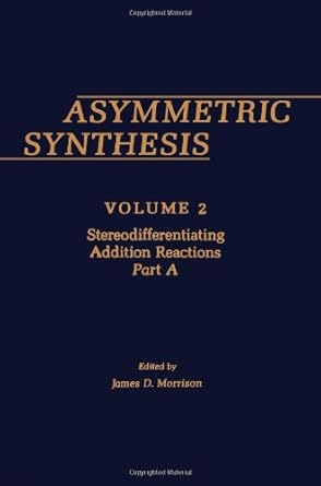 asymmetric synthesis stereodifferentiating addition reactions part a 2 1st edition james d morrison