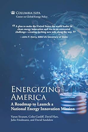 energizing america a roadmap to launch a national energy innovation mission 1st edition varun sivaram ,colin