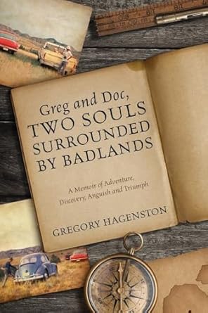greg and doc two souls surrounded by badlands a memoir of adventure discovery anguish and triumph 1st edition