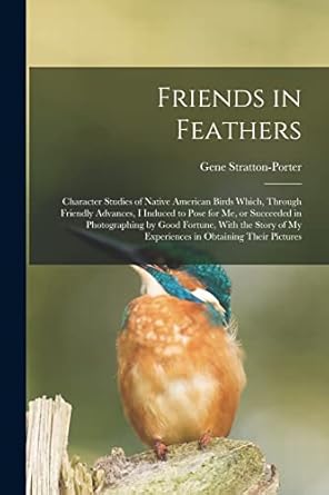 friends in feathers character studies of native american birds which through friendly advances i induced to