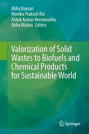 valorization of solid wastes to biofuels and chemical products for sustainable world 1st edition abha kumari
