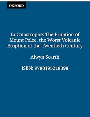 la catastrophe the eruption of mount pelee the worst volcanic disaster of the 20th century 1st edition alwyn