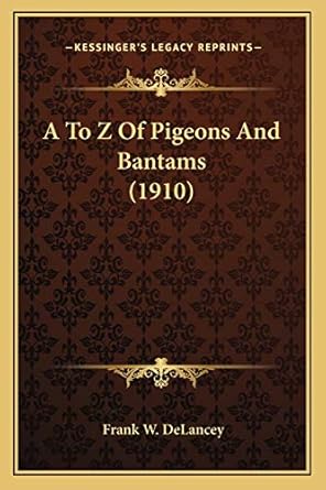a to z of pigeons and bantams 1st edition frank w delancey 1166431800, 978-1166431808