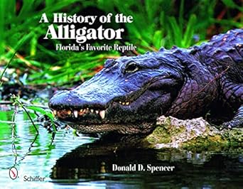 a history of the alligator floridas favorite reptile 1st edition donald d spencer 0764330837, 978-0764330834