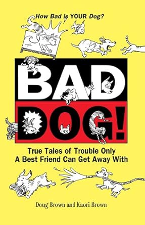 bad dog true tales of trouble only a best friend can get away with 1st edition douglas e brown ,kaori a brown
