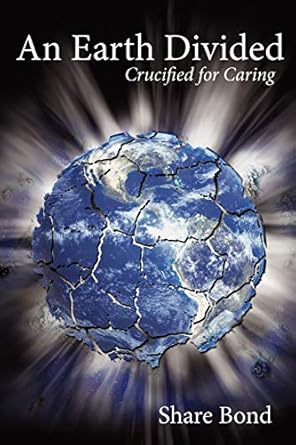 an earth divided crucified for caring 1st edition share bond 1434316467, 978-1434316462
