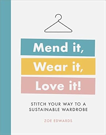 mend it wear it love it stitch your way to a sustainable wardrobe 1st edition zoe edwards 0241458587,