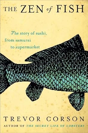 the zen of fish the story of sushi from samurai to supermarket 1st edition trevor corson 0060883502,