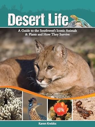 desert life a guide to the southwests iconic animals and plants and how they survive 1st edition karen krebbs