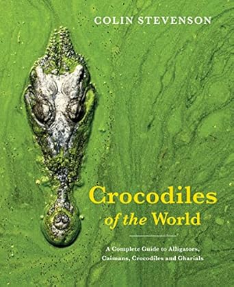 crocodiles of the world a complete guide to alligators caimans crocodiles and gharials 1st edition colin