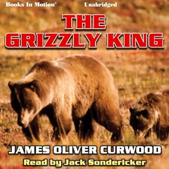 the grizzly king by james oliver curwood from books in motion com 1st edition james oliver curwood ,read by