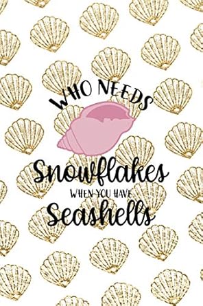 who needs snowflakes when you have seashells all purpose 6x9 blank lined notebook journal way better than a