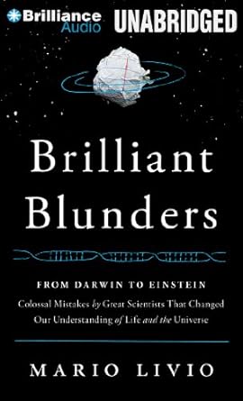 brilliant blunders from darwin to einstein colossal mistakes by great scientists that changed our