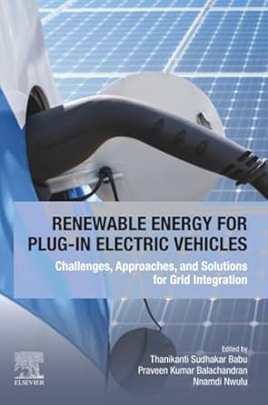 renewable energy for plug in electric vehicles challenges approaches and solutions for grid integration 1st