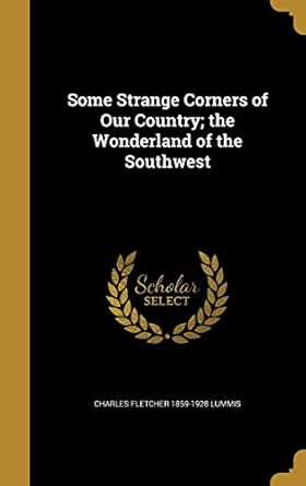 some strange corners of our country the wonderland of the southwest 1st edition charles fletcher 1859 1928