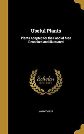 useful plants plants adapted for the food of man described and illustrated 1st edition anonymous 1363785419,