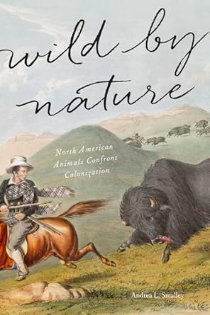 wild by nature north american animals confront colonization 1st edition andrea l smalley 1421422352,